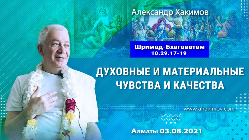 2021.08.03, Алматы, Шримад-Бхагаватам 10.29.17-19, Духовные и материальные чувства и качества