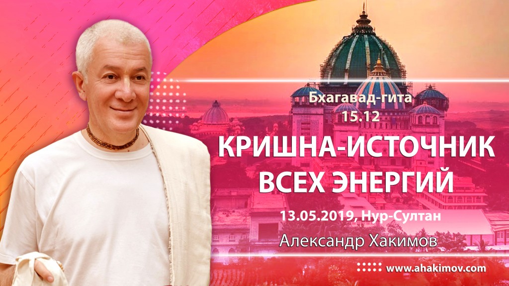 2019.05.13, Нур-Султан, Бхагавад-Гита 15.12, Кришна - источник всех энергий