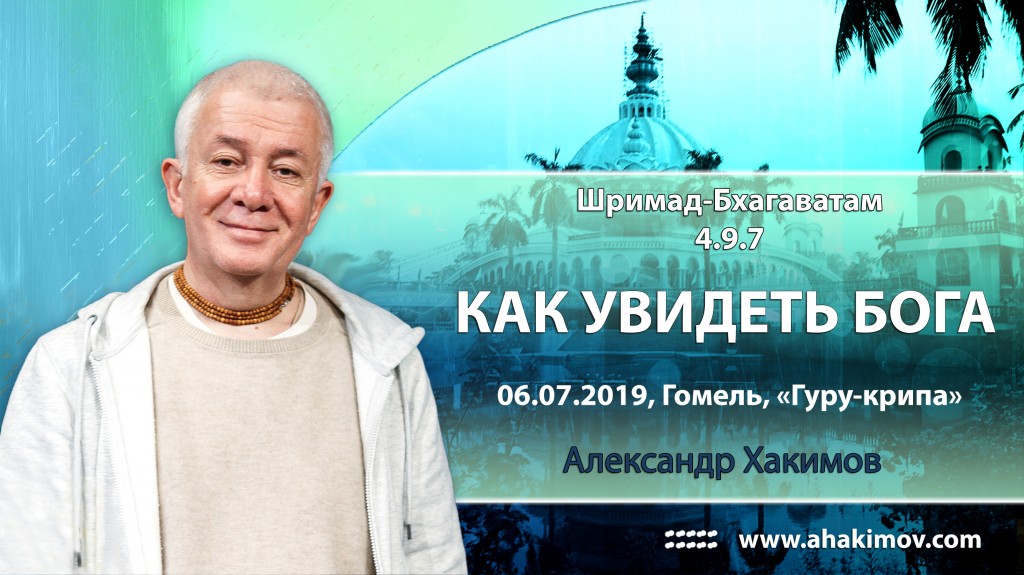 2019.07.06, Гомель, Гуру-крипа, Шримад-Бхагаватам 4.9.7, Как увидеть Бога