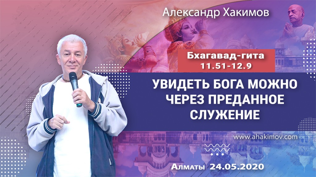 2020.05.24, Алматы, Вебинар для тех, кто купил "Бхагавад-гиту как она есть", Часть 26, Бхагавад-гита 11.51-12.9, Увидеть Бога можно через преданное служение