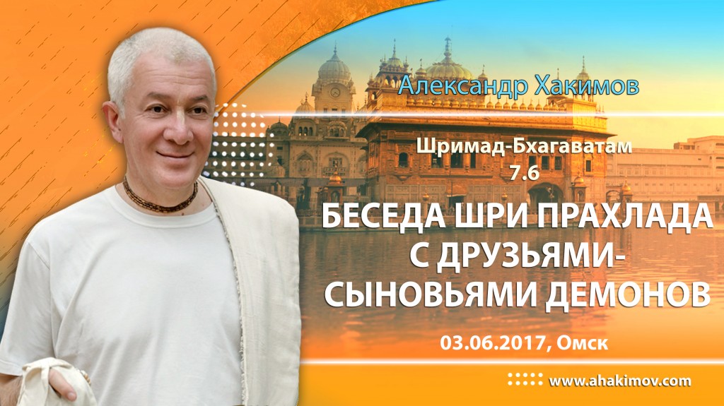 2017.06.03, Омск, Гуру-крипа, Шримад-Бхагаватам 7.6, Беседа Шри Прахлада с друзьями - сыновьями демонов