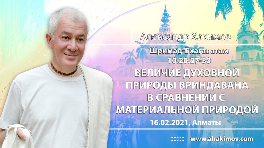 2021.02.16, Алматы, Шримад-Бхагаватам 10.20.27-33, Величие духовной природы Вриндавана в сравнении с материальной природой