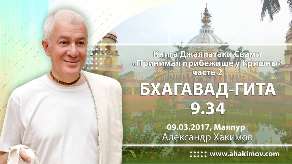 2017.03.09, Майяпур, Семинар по книге Его Святейшества Джаяпатаки Свами "Принимая прибежище у Кришны" - часть 2, Бхагавад-гита 9.34