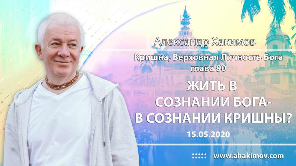 2020.05.15, Алматы, Кришна. Верховная Личность Бога, Глава 90, Как жить в Сознании Бога - в Сознании Кришны?