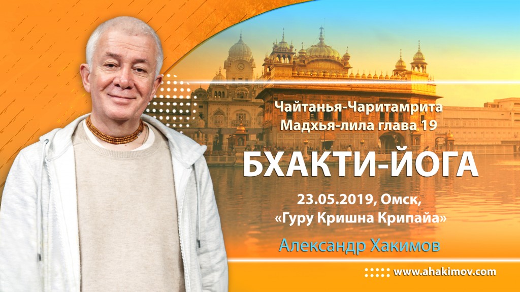 2019.05.23, Омск, Лекция на фестивале «Гуру-Кришна-Крипайа», Шри Чайтанья-Чаритамрита, Мадхья-лила, глава 19, Бхакти-йога