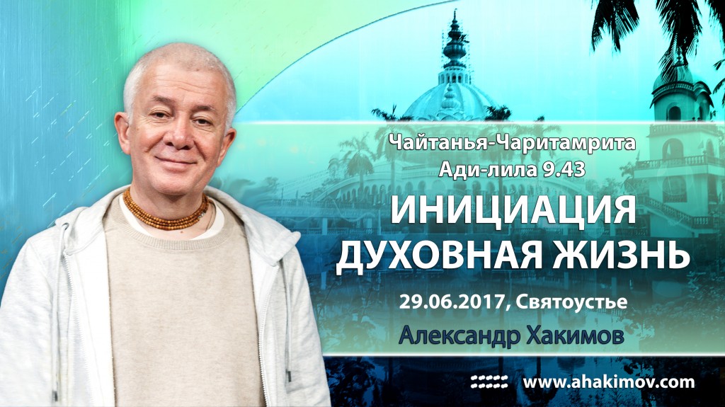 2017.06.29, Святоустье, Ретрит 4-й день, Чайтанья Чаритамрита, Ади 9.43. Инициация. Духовная жизнь