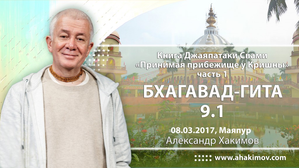 2017.03.08, Майяпур, Семинар по книге Его Святейшества Джаяпатаки Свами "Принимая прибежище у Кришны" - часть 1, Бхагавад-гита 9.1