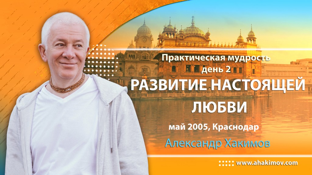 2005.05, Краснодар, Практическая мудрость, день 2, Развитие настоящей любви