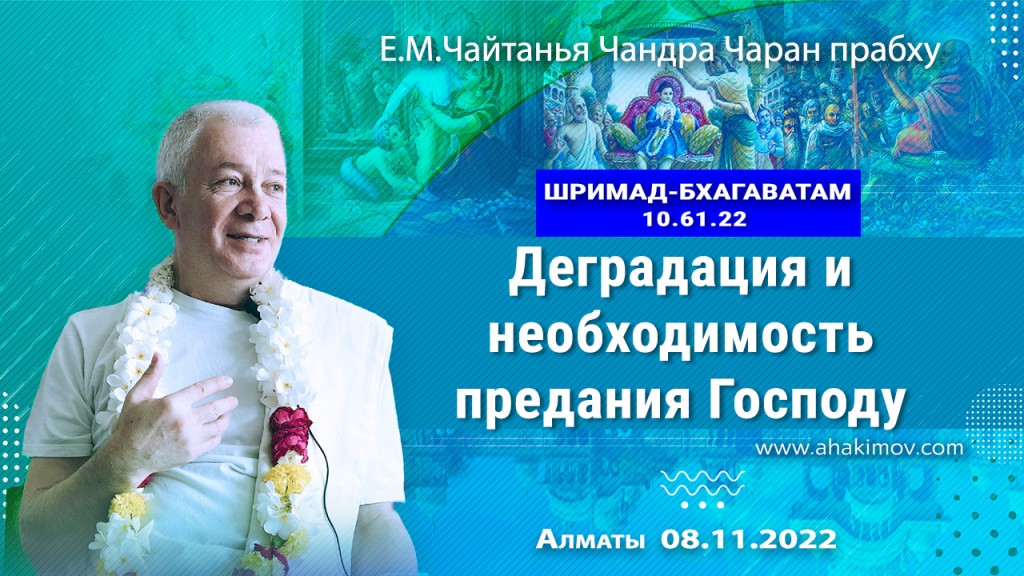 2022.11.08, Алматы, Шримад-Бхагаватам 10.61.22, Деградация и необходимость предания Господу