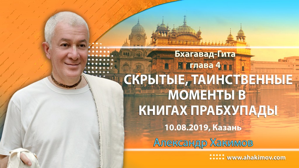 2019.08.10, Казань, Фестиваль санкиртаны выходного дня, Бхагавад-Гита, Глава 4, Скрытые, таинственные моменты в книгах Прабхупады