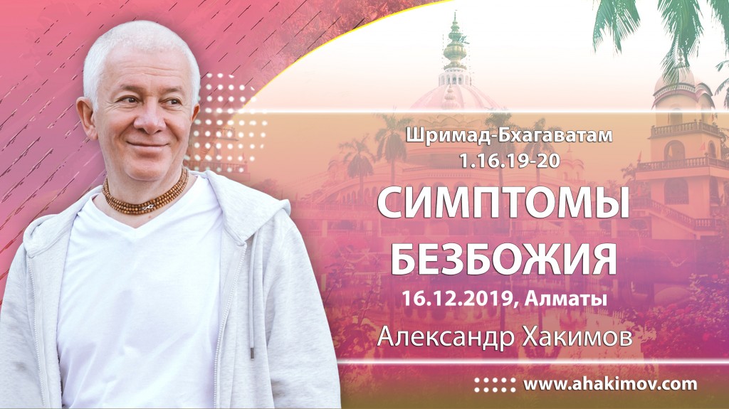 2019.12.16, Алматы, Шримад-Бхагаватам 1.16.19-20, Симптомы безбожия