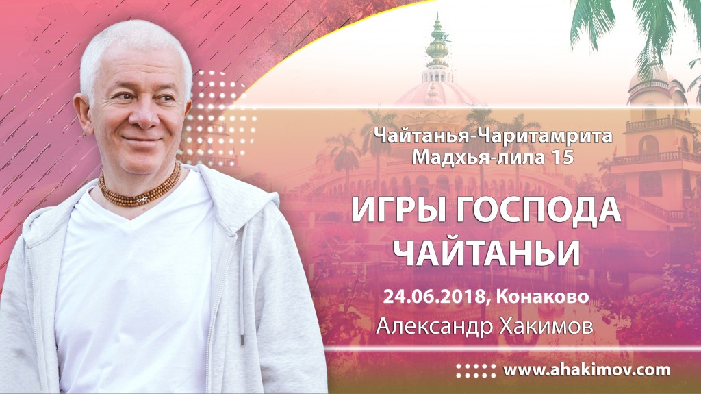 2018.06.24, Конаково, Гуру-крипа, Шри Чайтанья-Чаритамрита, Мадхья-лила 15, Игры Господа Чайтаньи