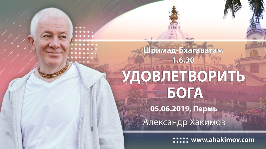 2019.06.05, Пермь, Шримад-Бхагаватам 1.6.30, Удовлетворить Бога