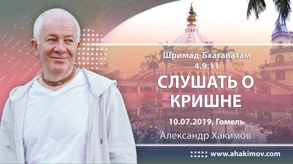 2019.07.10, Гомель, Гуру-крипа,  Шримад-Бхагаватам 4.9.11, Слушать о Кришне