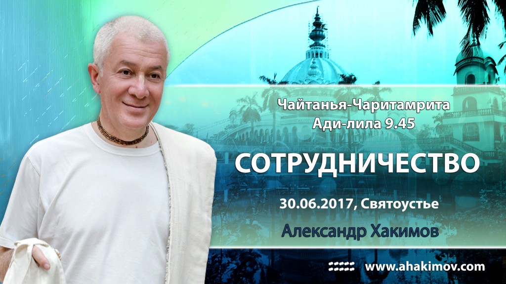 2017.06.30, Святоустье, Ретрит 5-й день, Чайтанья Чаритамрита, Ади 9.45, Сотрудничество