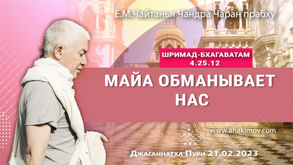 2023.02.21, Джаганнатха-Пури, Шримад-Бхагаватам 4.25.12, Майя обманывает нас