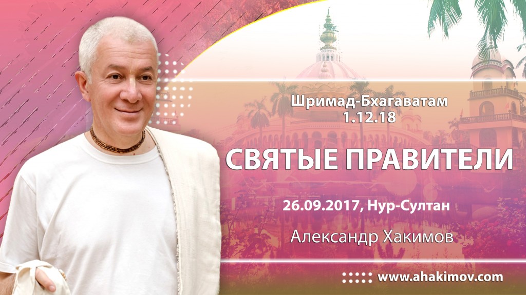 2017.09.26, Астана, Шримад-Бхагаватам 1.12.18, Святые правители