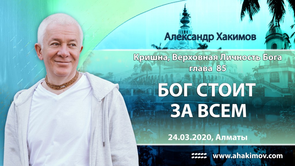 2020.03.24, Алматы, "Кришна, Верховная Личность Бога", Глава 85, Бог стоит за всем