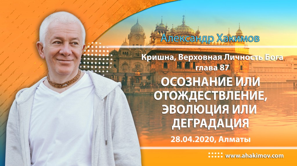 2020.04.28, Алматы, Кришна - Верховная Личность Бога, Глава 87, Осознание или отождествление, эволюция или деградация