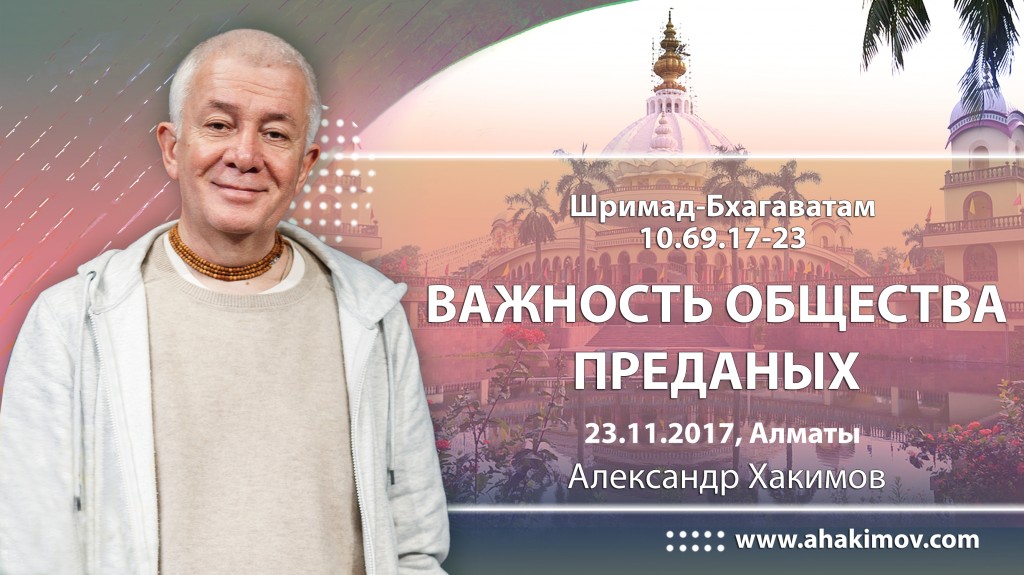 2017.11.23, Алматы, Шримад-Бхагаватам 10.69.17-23, Важность общества преданных