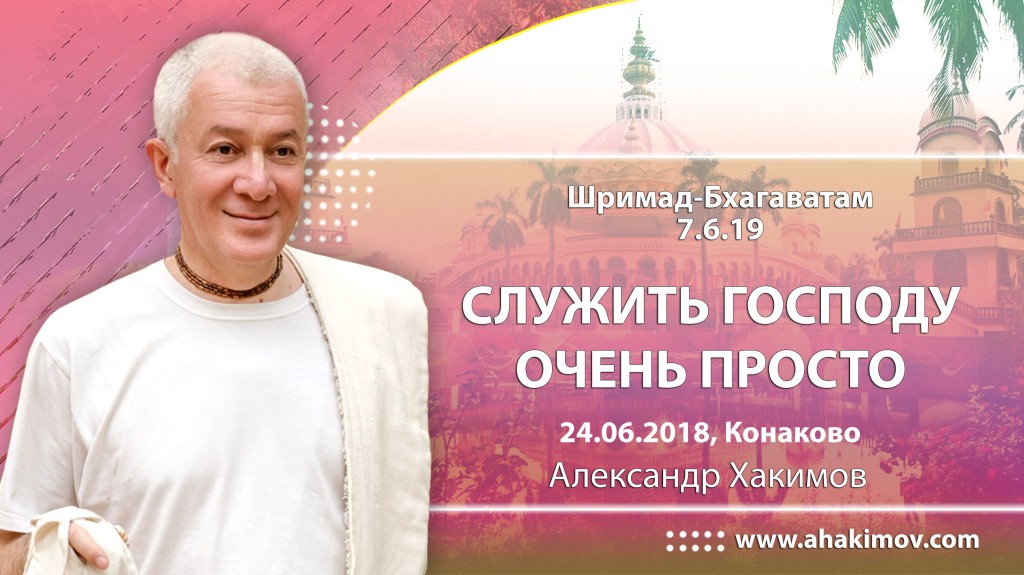 2018.06.24, Конаково, Гуру-крипа, Шримад-Бхагаватам 7.6.19, Служить Господу очень просто