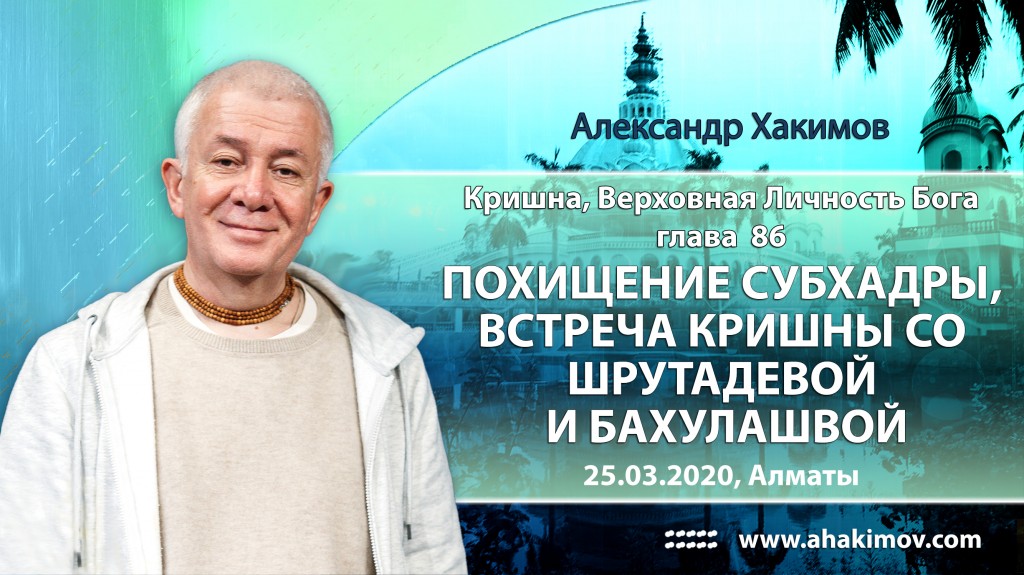 2020.03.25, Алматы, Кришна - Верховная Личность Бога, Глава 86, Похищение Субхадры. Встреча Кришны со Шрутадевой и Бахулашвой