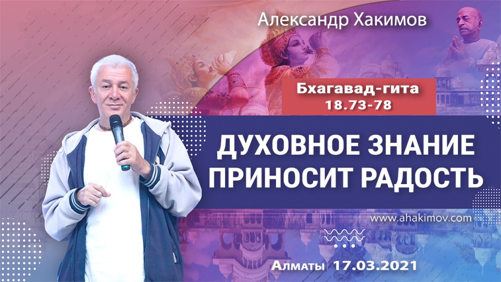 2021.03.17, Алматы, Вебинар для тех, кто купил "Бхагавад-гиту как она есть", Часть 57, Бхагавад-гита 18.73-78, Духовное знание приносит радость