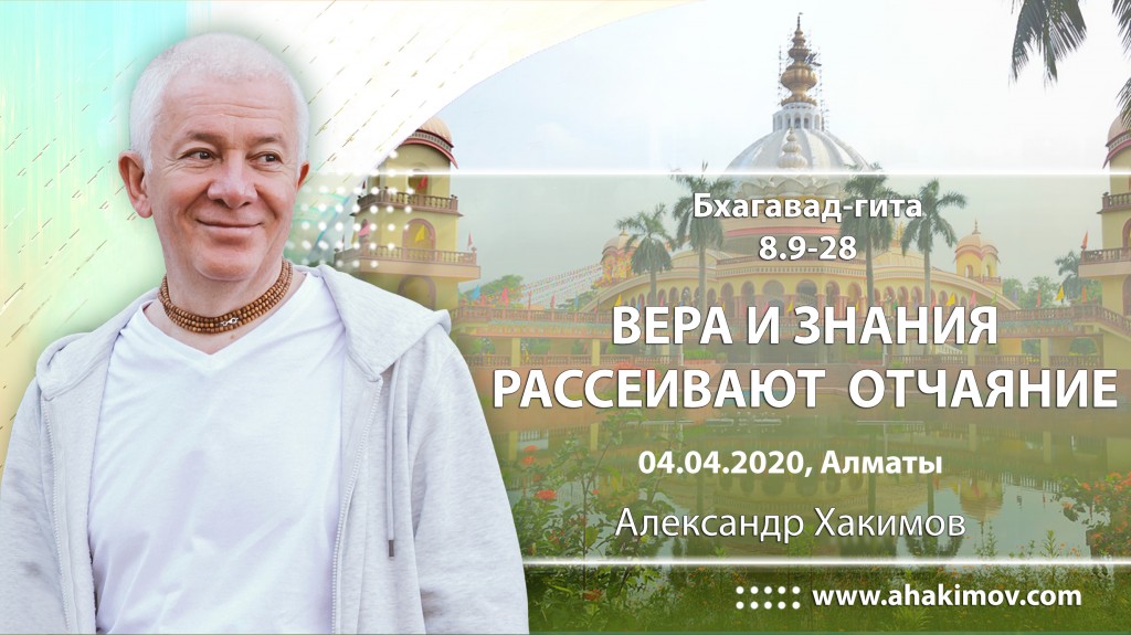 2020.04.04, Алматы, Вебинар по Бхагавад-гите, часть 19, Бхагавад-гита 8.9-28, Вера и знание рассеивают отчаяние