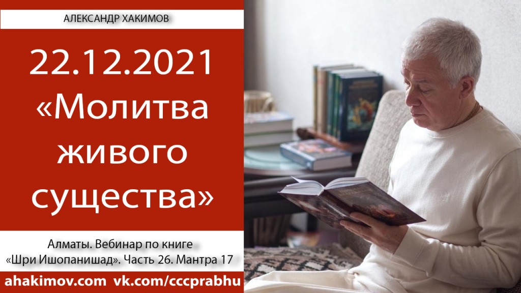 Добавлен вебинар "Молитва живого существа" по книге "Шри Ишопанишад", мантра 17, который состоялся в Алматы 22 декабря 2021 года