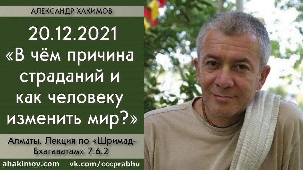 Добавлена лекция "В чём причина страданий, и как человеку изменить мир?" по книге "Шримад-Бхагаватам", песнь 7, глава 6, стих 2, которая состоялась в Алматы 20 декабря 2021 года