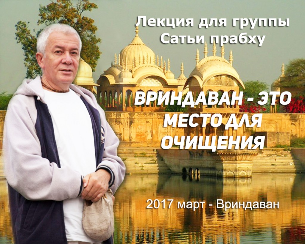 Добавлена лекция "Вриндаван - это место для очищения" для группы Сатьи прабху, которая проходила во Вриндаване в марте 2017 г.