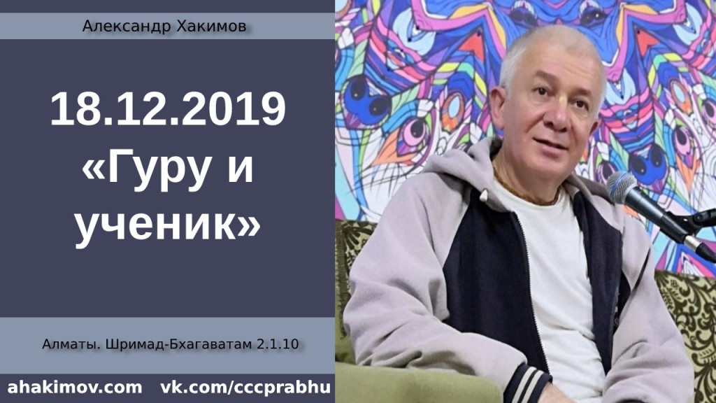 Добавлена лекция "Гуру и ученик" по книге "Шримад-Бхагаватам" песнь 2, глава 1,  стих10, которая состоялась в Алматы 18 декабря 2019 года