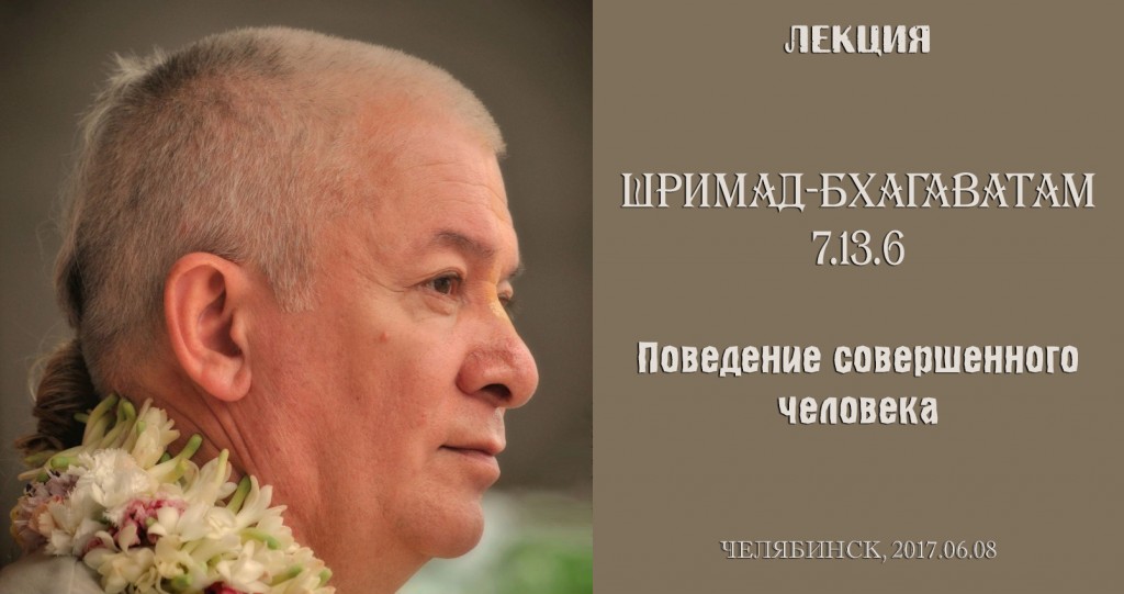 Добавлена лекция "Поведение совершенного человека" по книге "Шримад-Бхагаватам", песнь 7, глава 13, стих 6, которая проходила 8 июня 2017 г в Челябинске