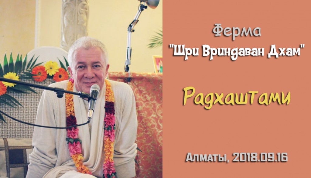 Добавлена лекция на праздновании Радхаштами, прочитанная 16 сентября 2018 года на ферме "Шри Вриндаван Дхам" в окрестностях Алматы