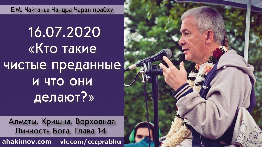 Добавлена лекция "Кто такие чистые преданные и что они делают?" по книге "Кришна. Верховная Личность Бога", глава 14, которая состоялась в Алматы 16 июля 2020 года