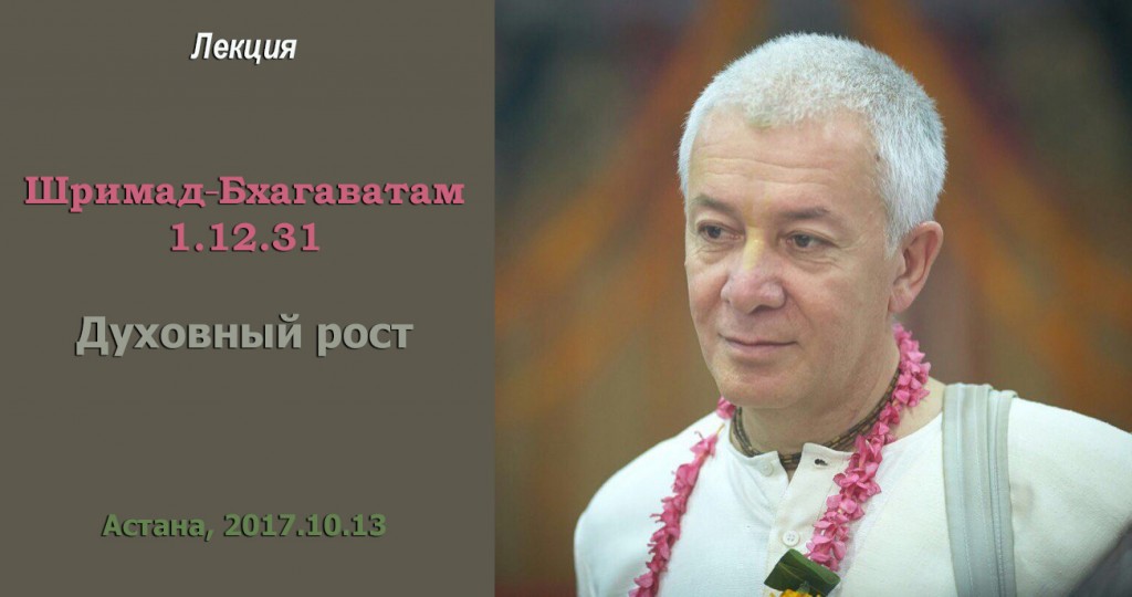 Добавлена лекция "Духовный рост" по книге "Шримад-Бхагаватам" песнь 1 глава 12 стих 31, которая проходила в Астане 13 октября 2017 г.