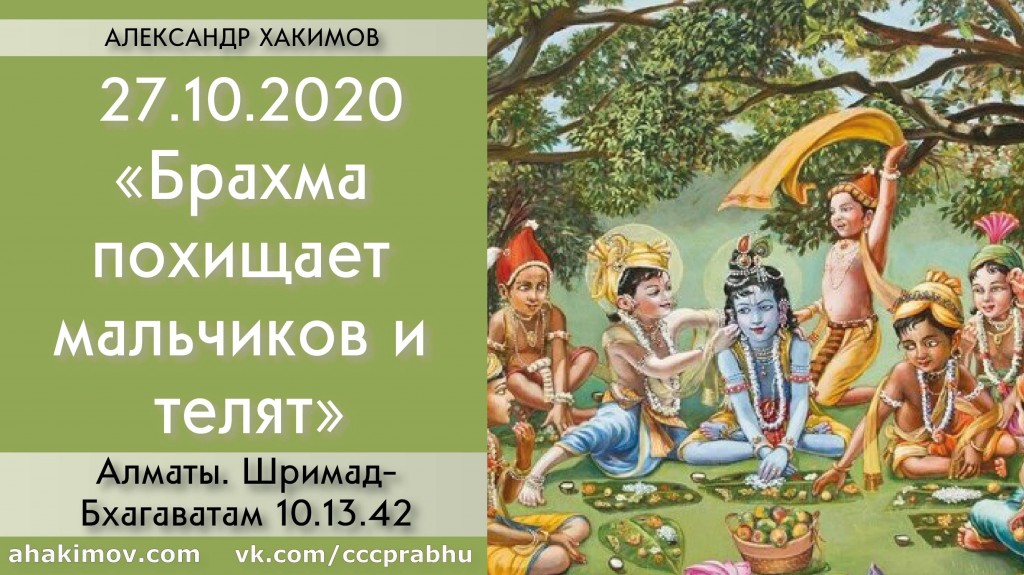 Добавлена лекция "Брахма похищает мальчиков и телят" по книге "Шримад-Бхагаватам" песнь 10, глава 13, стих 42, которая состоялась в Алматы 27 октября 2020 года