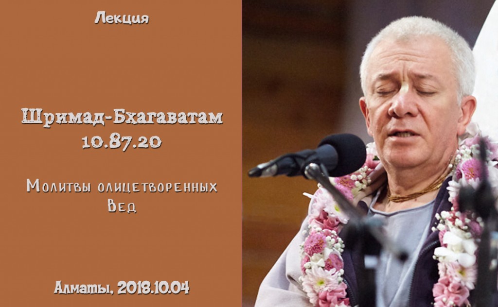 Добавлена лекция "Молитвы олицетворенных Вед" по книге "Шримад-Бхагаватам" песнь 10 глава 87 стих 20, которая состоялась 4 октября 2018 года в Алматы