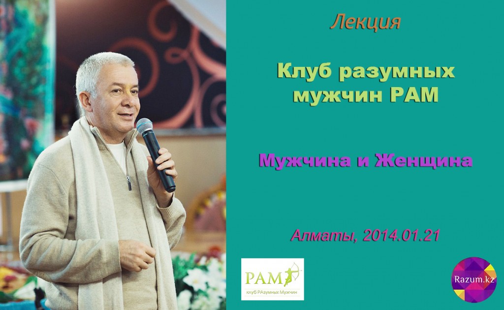 Добавлен семинар "Клуб разумных мужчин РАМ. Мужчина и Женщина", который проходил в Алматы в январе 2014 года