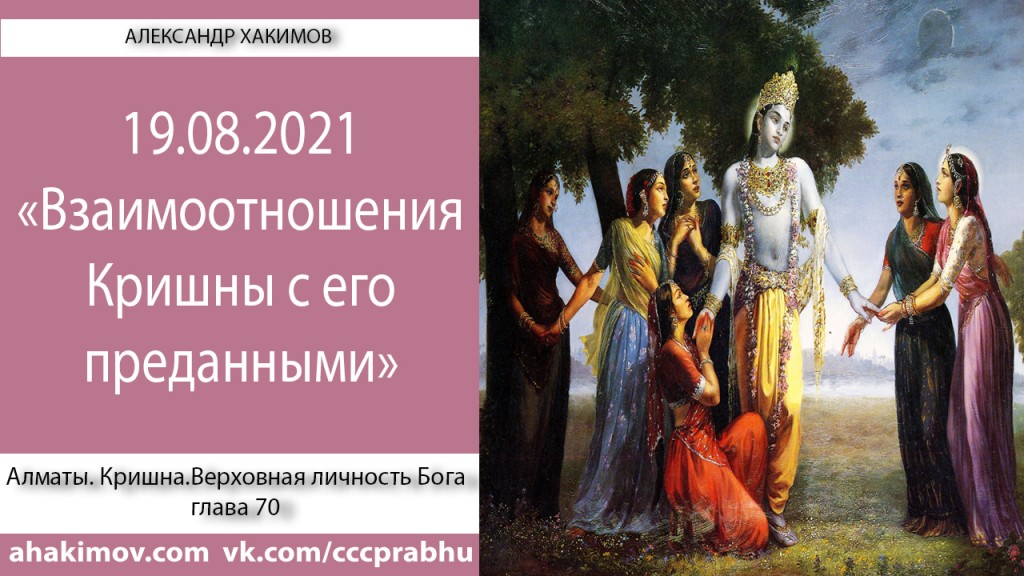 Добавлена лекция "Взаимоотношения Кришны с Его преданными" по книге "Кришна. Верховная Личность Бога", глава 70, которая состоялась в Алматы 19 августа 2021 года