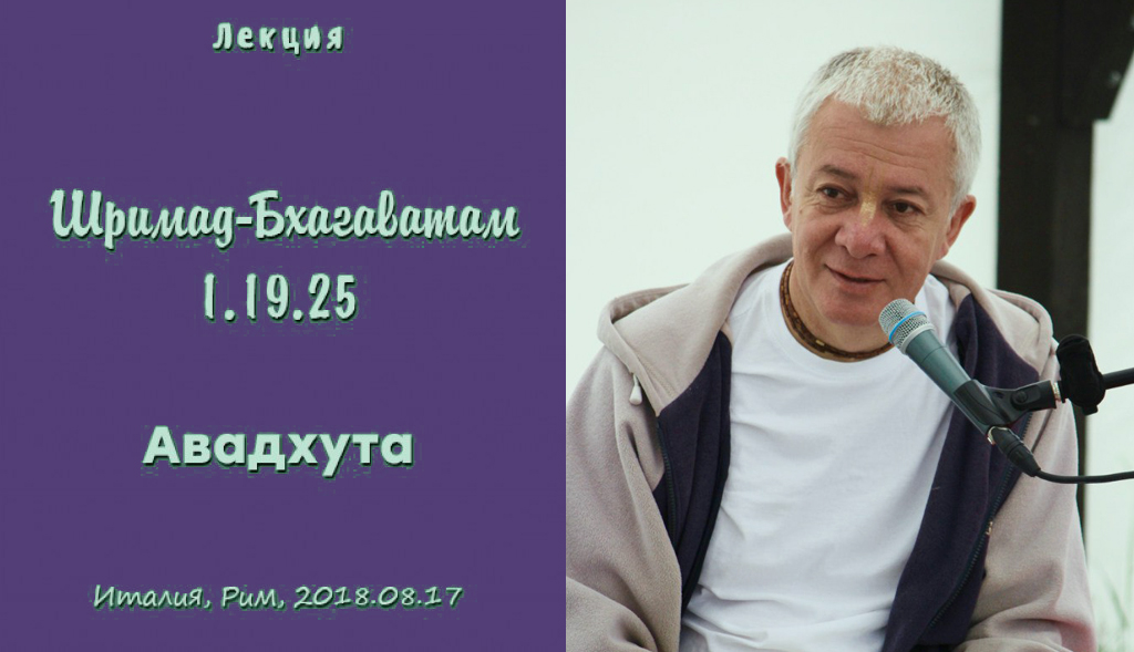 Добавлена лекция "Авадхута" по книге "Шримад-Бхагаватам" песнь 1 глава 19 стих 25, которая состоялась 17 августа 2018 года в Риме