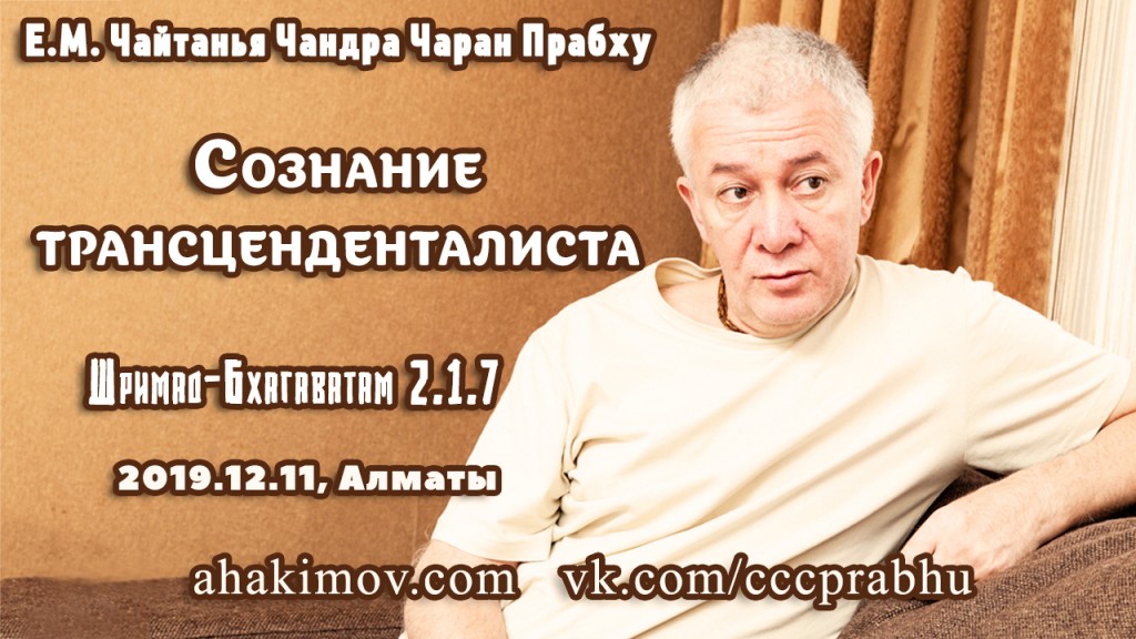 Добавлена лекция "Сознание трансценденталиста" по книге "Шримад-Бхагаватам" песнь 2, глава 1, стих 7, которая состоялась в Алматы 11 декабря 2019 года