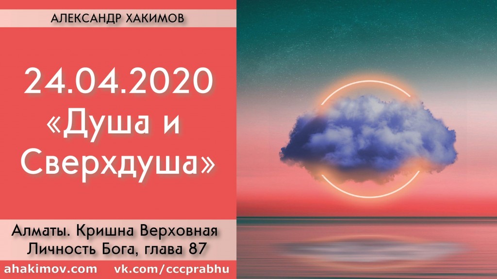 Добавлена лекция "Душа и Сверхдуша" по книге "Кришна. Верховная Личность Бога", глава 87, которая состоялась в Алматы 24 апреля 2020 года