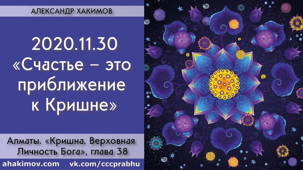 Добавлена лекция "Счастье – это приближение к Кришне" по книге "Кришна. Верховная Личность Бога", глава 38, которая состояласьв Алматы 30 ноября 2020 года