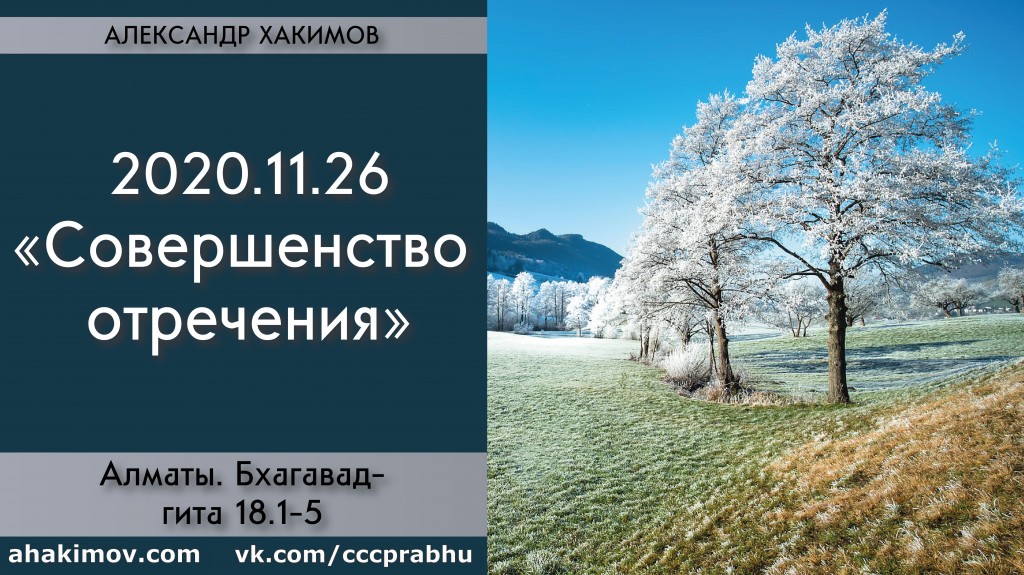 Добавлена лекция "Совершенство отречения" по книге "Бхагавад-гита" глава 18, стихи 1-5, которая состоялась 26 ноября 2020 года в Алматы