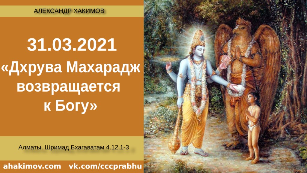 Добавлена лекция "Дхрува Махарадж возвращается к Богу" по книге "Шримад-Бхагаватам" песнь 4, глава 12, стихи 1-3, которая состоялась в Алматы 31 марта 2021 года