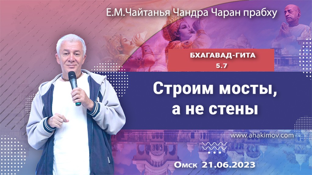 Добавлена лекция "Строим мосты, а не стены" по книге "Бхагавад-гита" глава 5, стих 7, которая состоялась в Омске 21 июня 2023 года