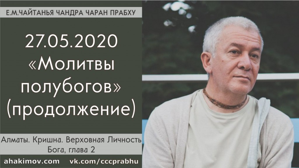 Добавлено продолжение лекции "Молитвы полубогов" по книге "Кришна - Верховная Личность Бога", глава 2, которая состоялась в Алматы 27 мая 2020 года