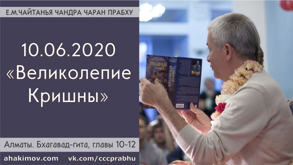 Добавлена лекция "Великолепие Кришны" по книге "Бхагавад-гита", главы 10-12, которая состоялась в Алматы 10 июня 2020 года