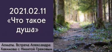 Добавлена беседа с Никитой Грековым на тему "Что такое душа?", которая состоялась 11 февраля  2021 года в Алматы